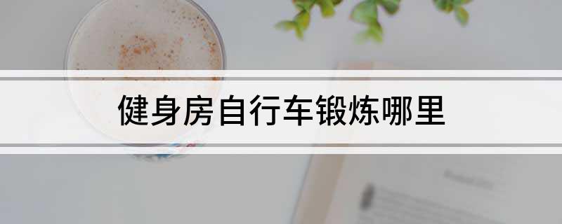 半岛·综合体育下载健身房自行车锻炼哪里(图1)